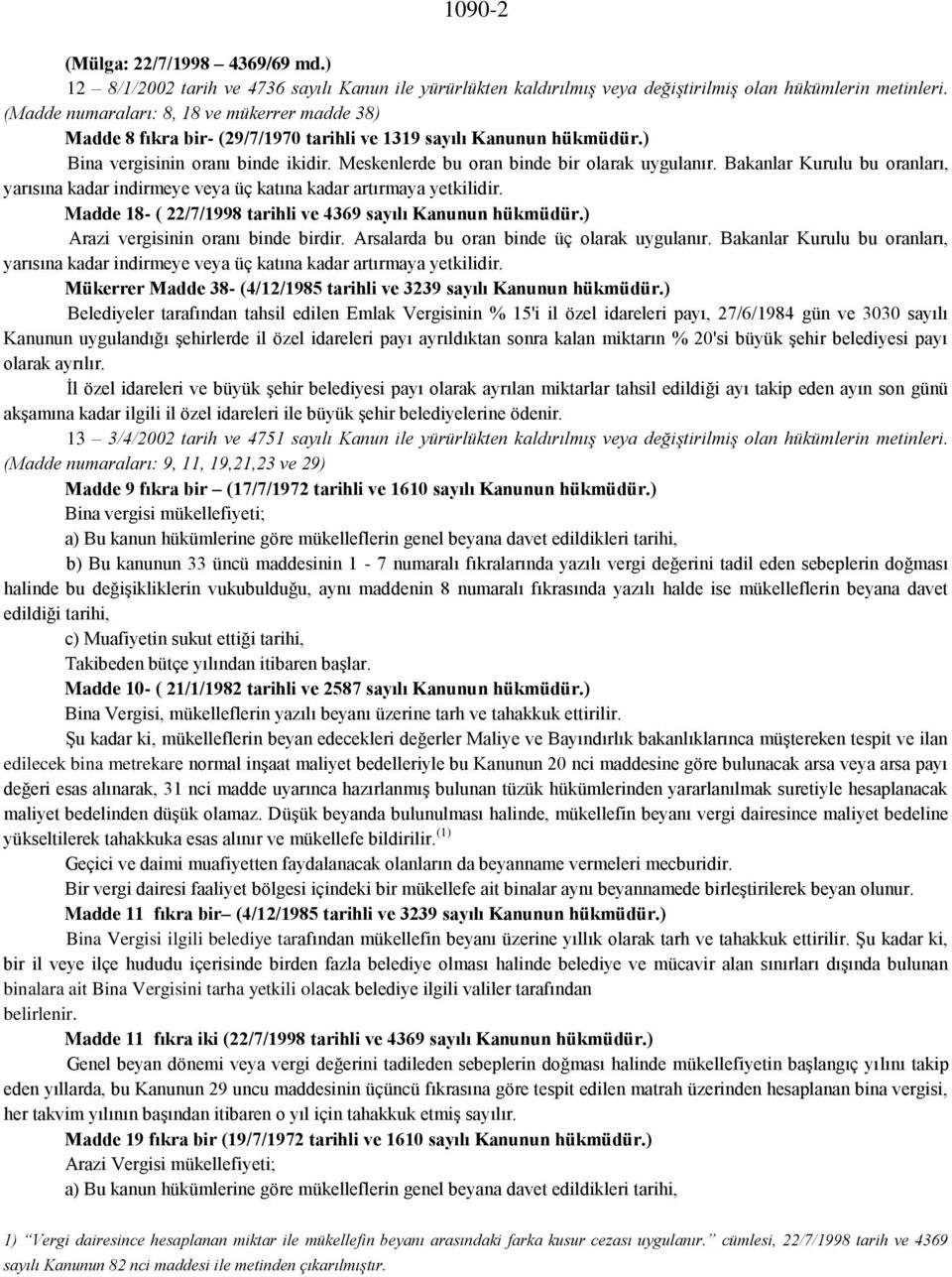 Meskenlerde bu oran binde bir olarak uygulanır. Bakanlar Kurulu bu oranları, yarısına kadar indirmeye veya üç katına kadar artırmaya yetkilidir.