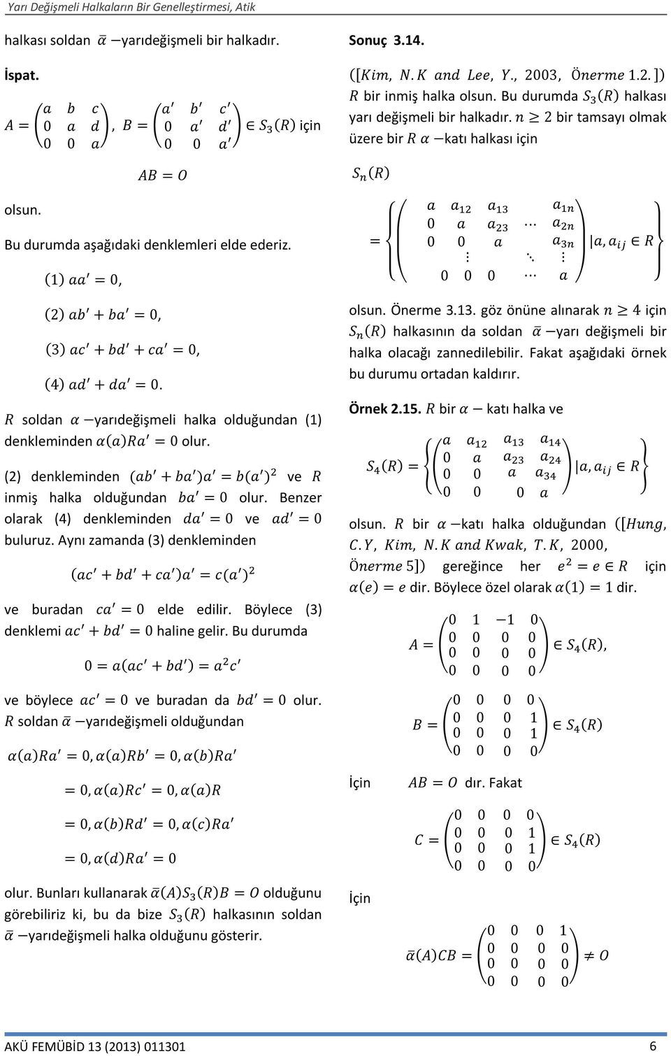 (1) aa = 0, = a a a a 0 a a a 0 0 a a a, a R 0 0 0 a (2) ab + ba = 0, (3) ac + bd + ca = 0, (4) ad + da = 0. R soldan α yarıdeğişmeli halka olduğundan (1) denkleminden α(a)ra = 0 olur.