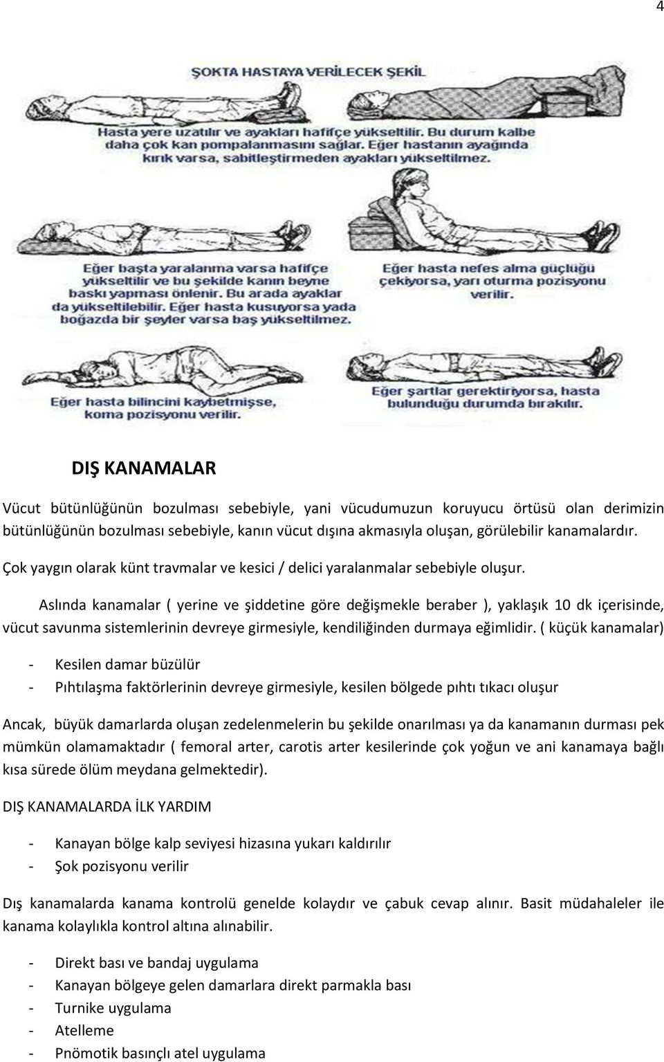 Aslında kanamalar ( yerine ve şiddetine göre değişmekle beraber ), yaklaşık 10 dk içerisinde, vücut savunma sistemlerinin devreye girmesiyle, kendiliğinden durmaya eğimlidir.