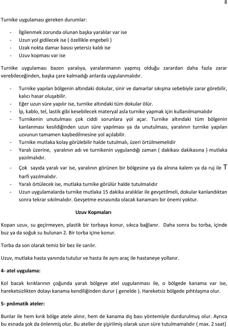 - Turnike yapılan bölgenin altındaki dokular, sinir ve damarlar sıkışma sebebiyle zarar görebilir, kalıcı hasar oluşabilir. - Eğer uzun süre yapılır ise, turnike altındaki tüm dokular ölür.