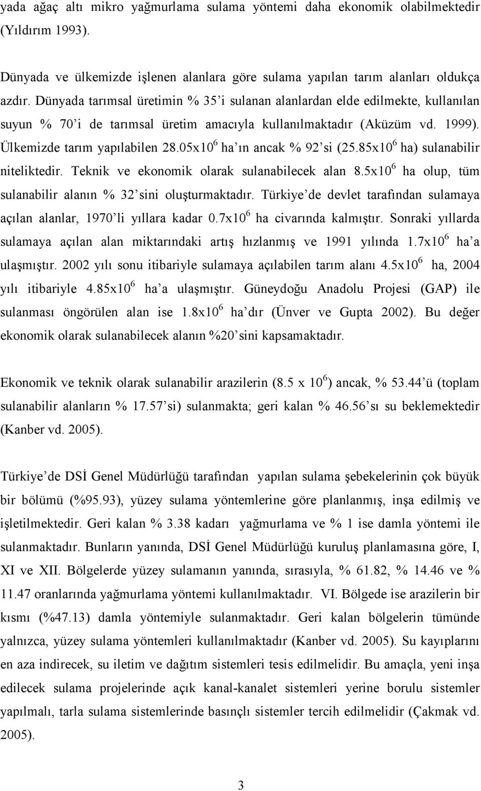 05x10 6 ha ın ancak % 92 si (25.85x10 6 ha) sulanabilir niteliktedir. Teknik ve ekonomik olarak sulanabilecek alan 8.5x10 6 ha olup, tüm sulanabilir alanın % 32 sini oluşturmaktadır.