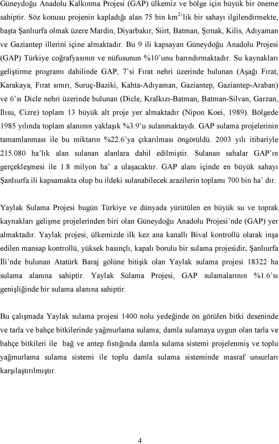 almaktadır. Bu 9 ili kapsayan Güneydoğu Anadolu Projesi (GAP) Türkiye coğrafyasının ve nüfusunun %10 unu barındırmaktadır.