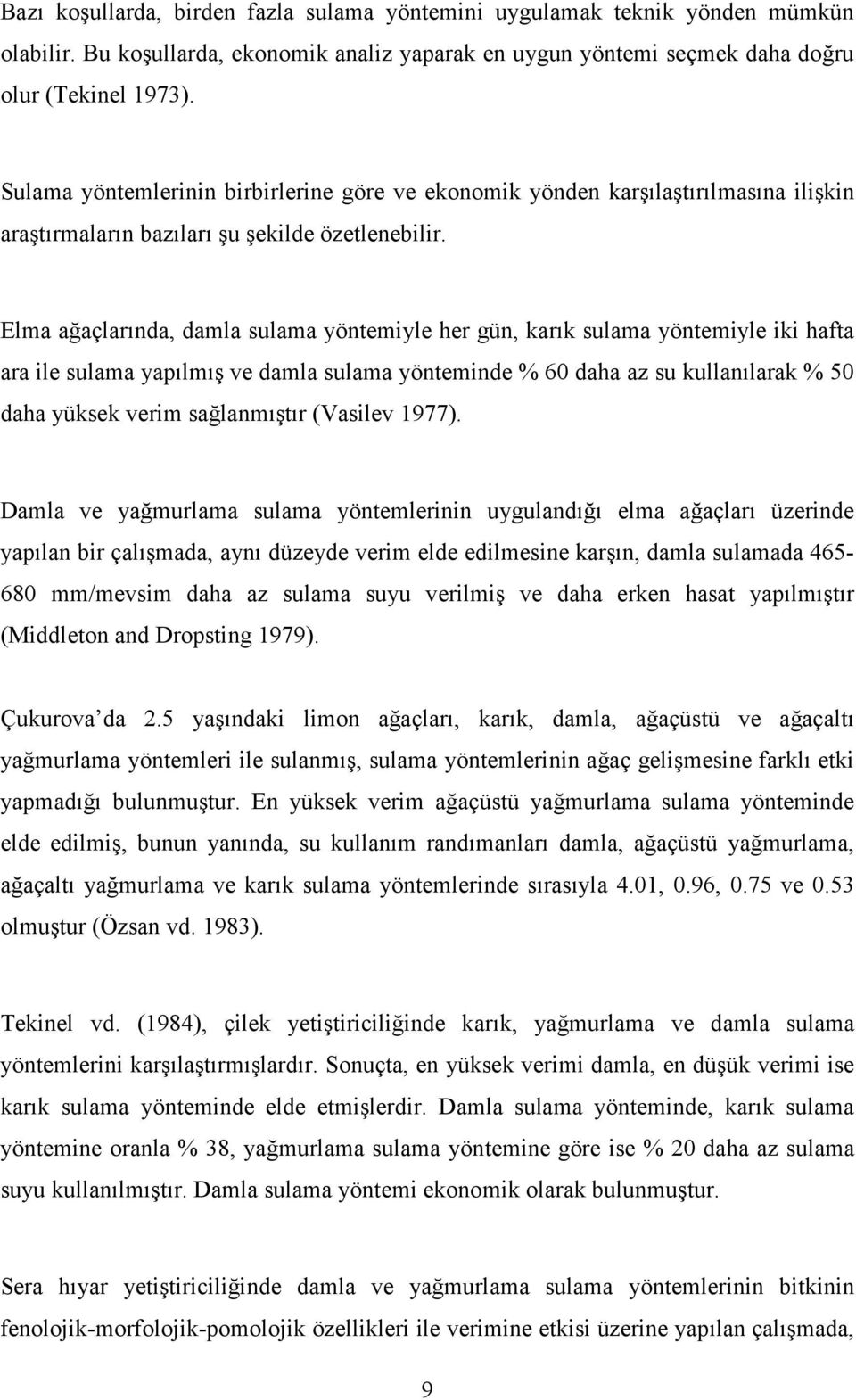 Elma ağaçlarında, damla sulama yöntemiyle her gün, karık sulama yöntemiyle iki hafta ara ile sulama yapılmış ve damla sulama yönteminde % 60 daha az su kullanılarak % 50 daha yüksek verim