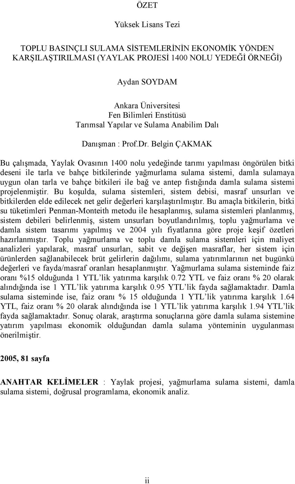 Belgin ÇAKMAK Bu çalışmada, Yaylak Ovasının 1400 nolu yedeğinde tarımı yapılması öngörülen bitki deseni ile tarla ve bahçe bitkilerinde yağmurlama sulama sistemi, damla sulamaya uygun olan tarla ve