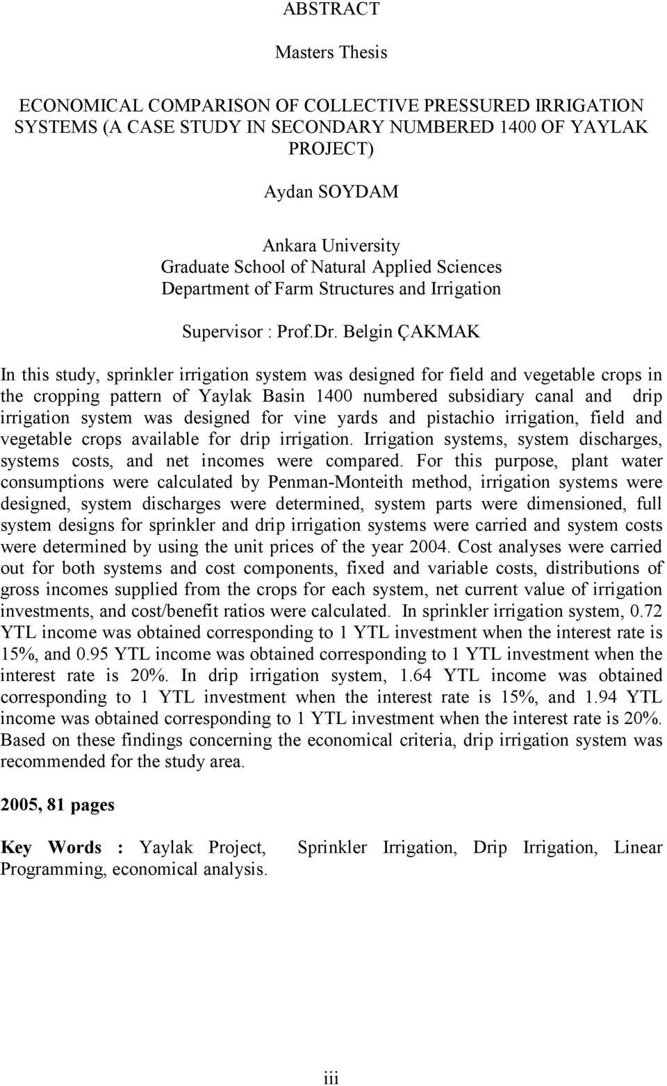 Belgin ÇAKMAK In this study, sprinkler irrigation system was designed for field and vegetable crops in the cropping pattern of Yaylak Basin 1400 numbered subsidiary canal and drip irrigation system