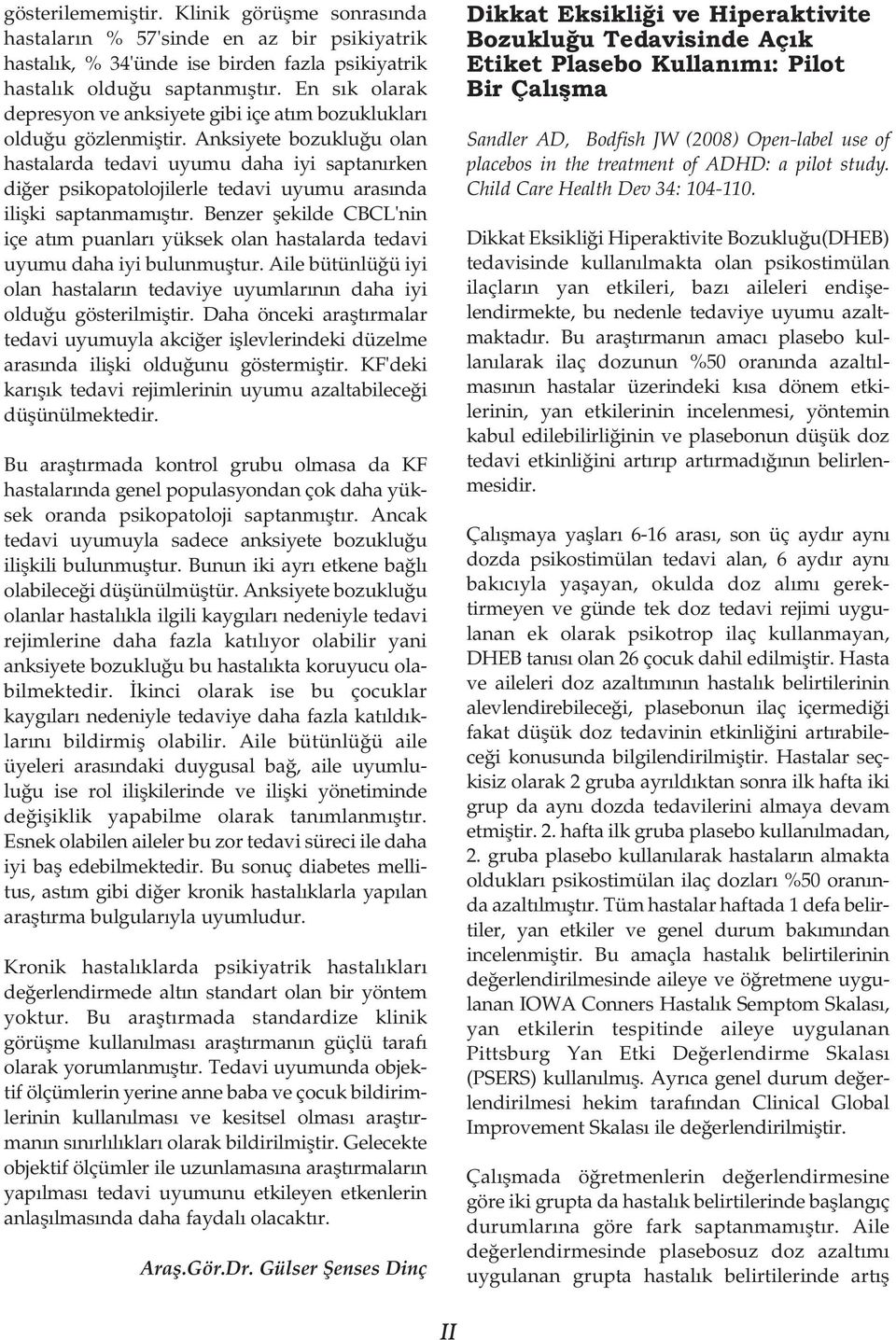 Anksiyete bozukluðu olan hastalarda tedavi uyumu daha iyi saptanýrken diðer psikopatolojilerle tedavi uyumu arasýnda iliþki saptanmamýþtýr.