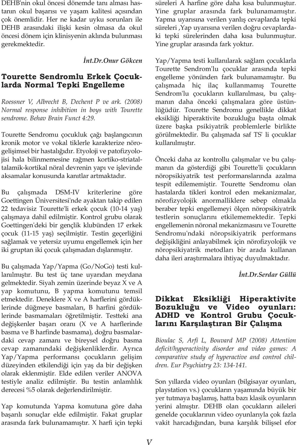 Onur Gökcen Tourette Sendromlu Erkek Çocuklarda Normal Tepki Engelleme Roessner V, Albrecht B, Dechent P ve ark. (2008) Normal response inhibition in boys with Tourette sendrome.