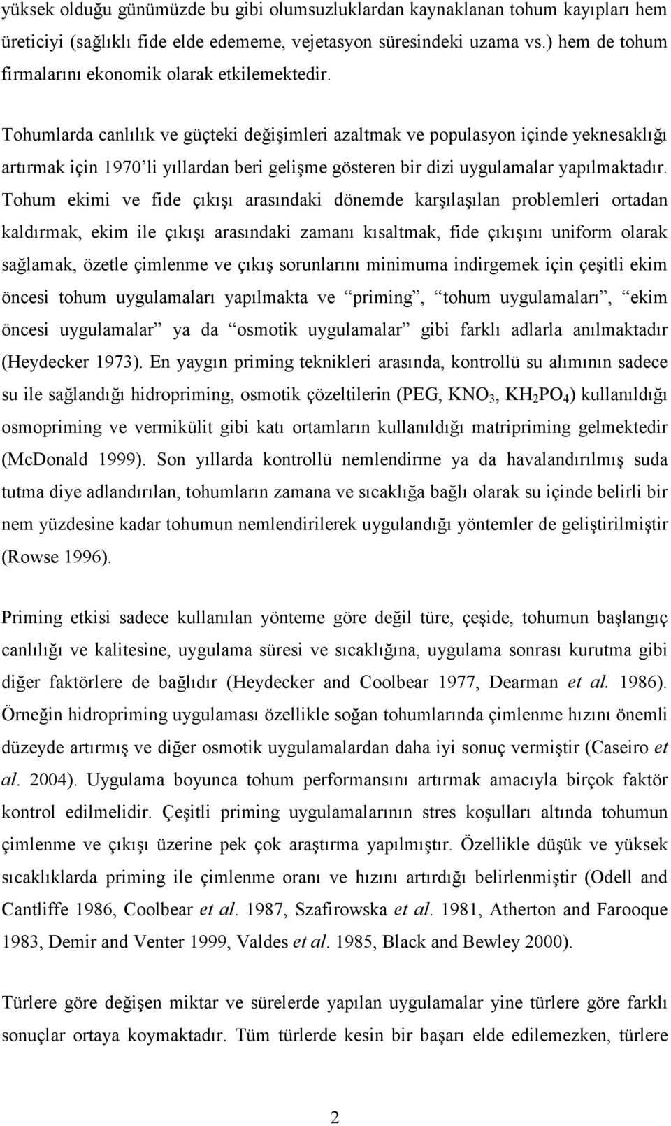 Tohumlarda canlılık ve güçteki değişimleri azaltmak ve populasyon içinde yeknesaklığı artırmak için 19 li yıllardan beri gelişme gösteren bir dizi uygulamalar yapılmaktadır.