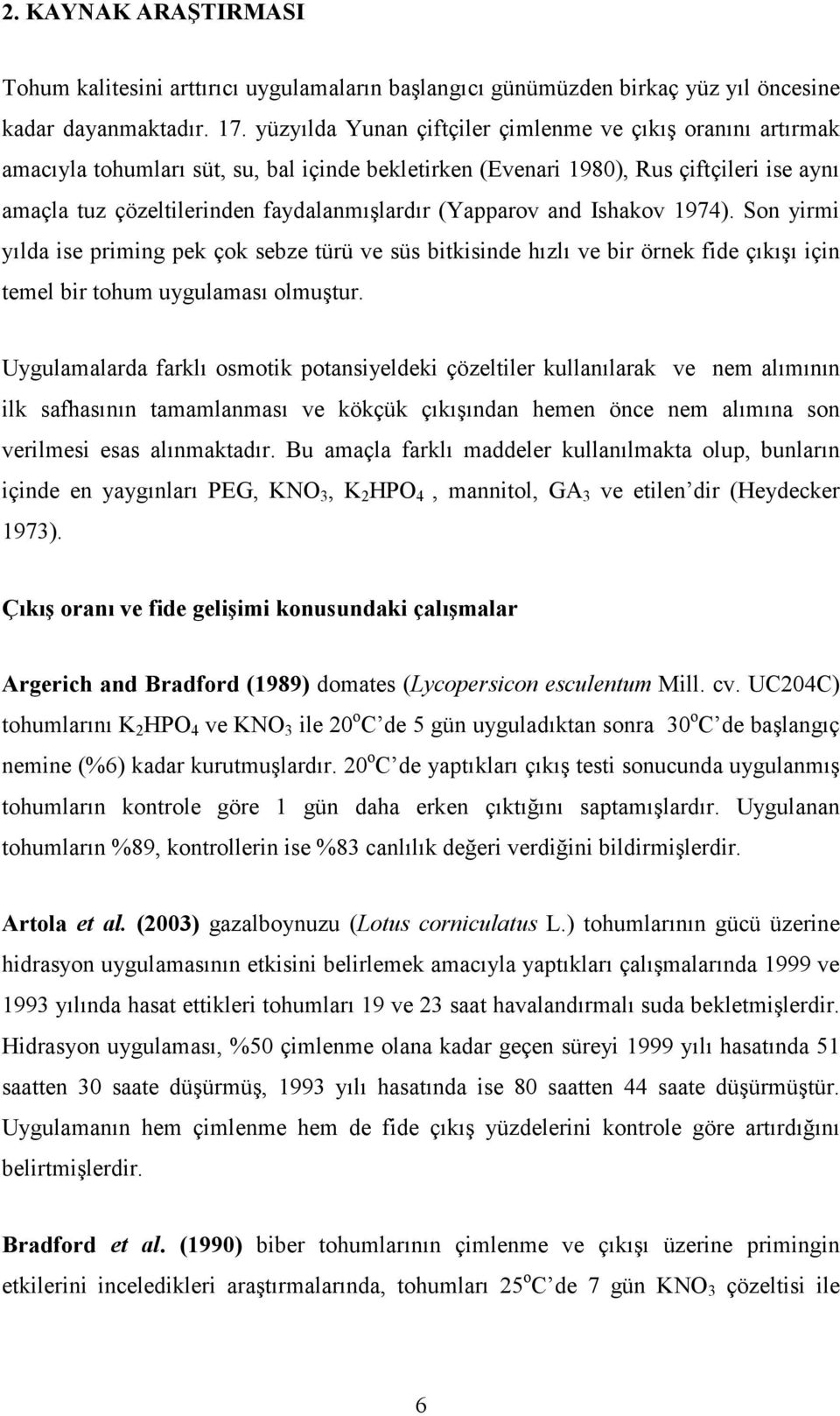 (Yapparov and Ishakov 1974). Son yirmi yılda ise priming pek çok sebze türü ve süs bitkisinde hızlı ve bir örnek fide çıkışı için temel bir tohum uygulaması olmuştur.