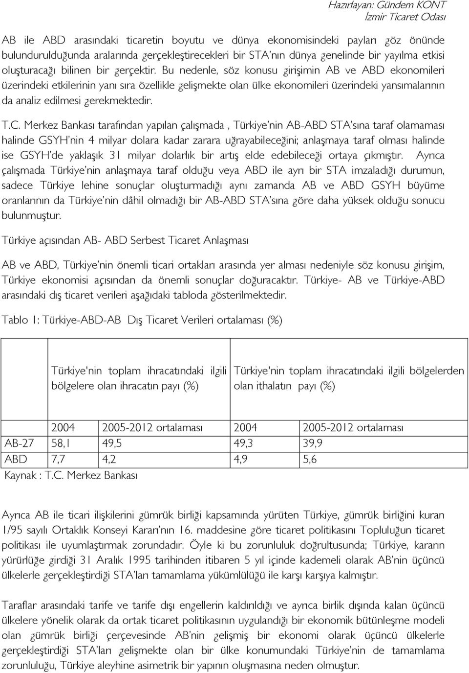 Bu nedenle, söz konusu girişimin AB ve ABD ekonomileri üzerindeki etkilerinin yanı sıra özellikle gelişmekte olan ülke ekonomileri üzerindeki yansımalarının da analiz edilmesi gerekmektedir. T.C.