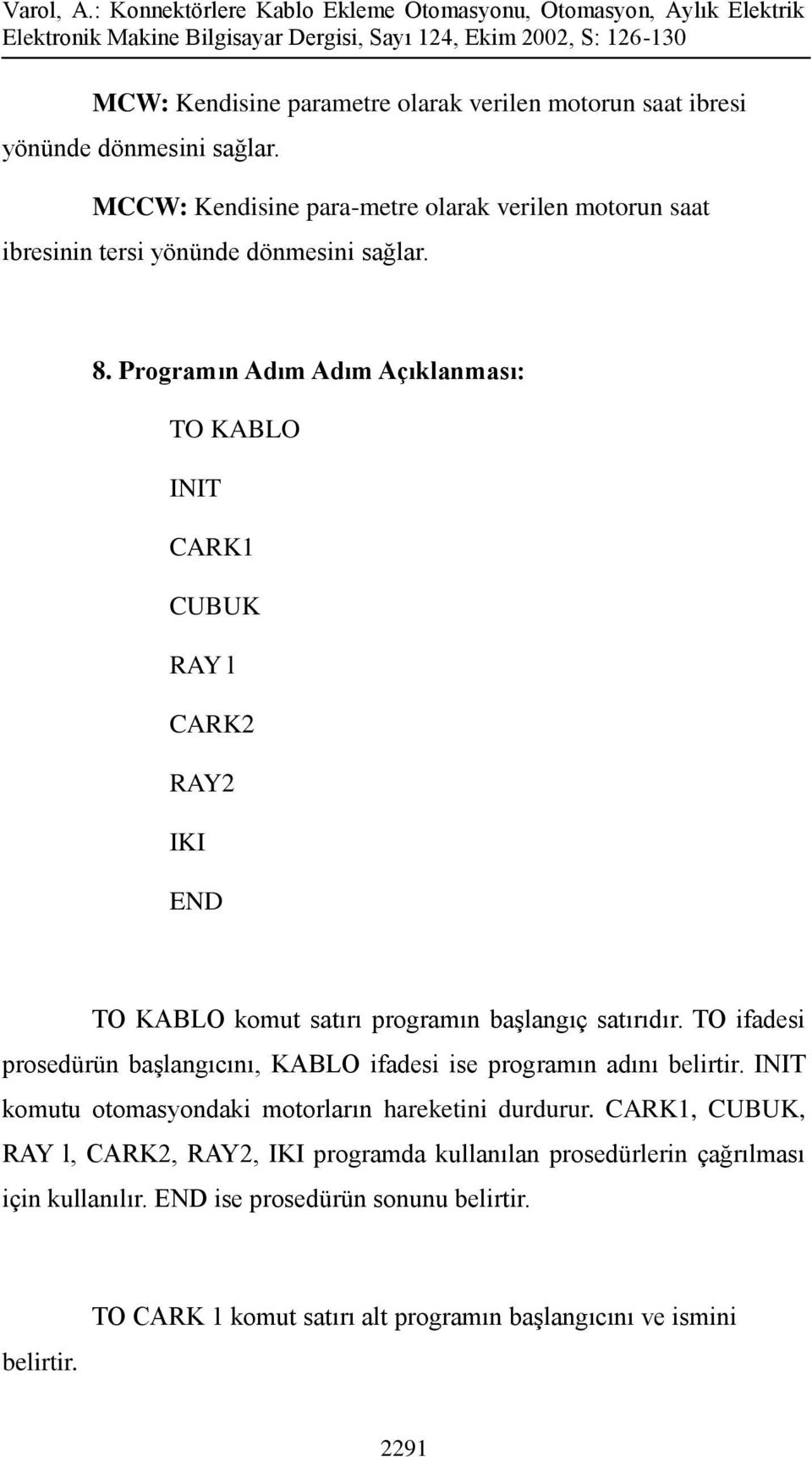 Programın Adım Adım Açıklanması: TO KABLO INIT CARK1 CUBUK RAY l CARK2 RAY2 IKI TO KABLO komut satırı programın başlangıç satırıdır.