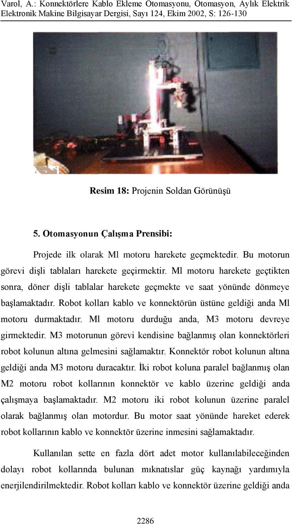 Ml motoru durduğu anda, M3 motoru devreye girmektedir. M3 motorunun görevi kendisine bağlanmış olan konnektörleri robot kolunun altına gelmesini sağlamaktır.