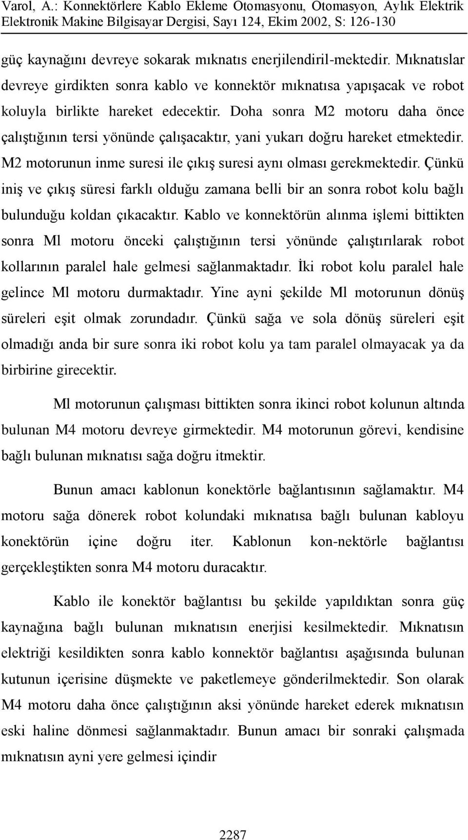 Çünkü iniş ve çıkış süresi farklı olduğu zamana belli bir an sonra robot kolu bağlı bulunduğu koldan çıkacaktır.