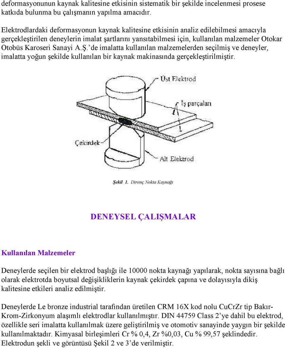 Sanayi A.Ş. de imalatta kullanılan malzemelerden seçilmiş ve deneyler, imalatta yoğun şekilde kullanılan bir kaynak makinasında gerçekleştirilmiştir. Şekil 1.