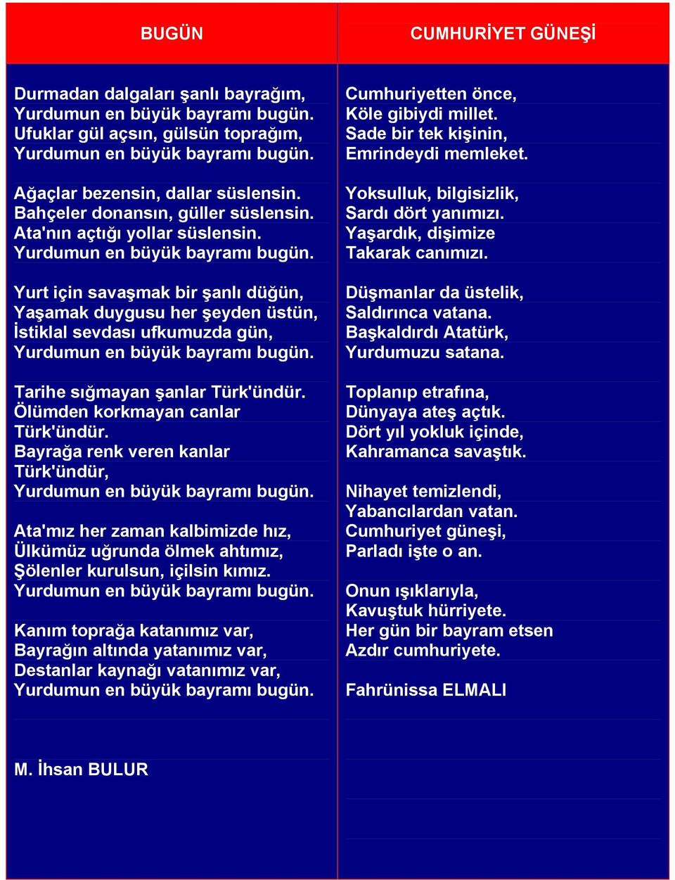 Bayrağa renk veren kanlar Türk'ündür, Ata'mız her zaman kalbimizde hız, Ülkümüz uğrunda ölmek ahtımız, Şölenler kurulsun, içilsin kımız.