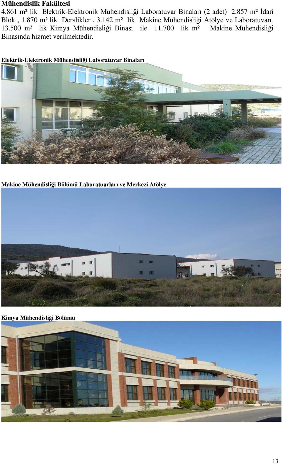 500 m² lik Kimya Mühendisliği Binası ile 11.700 lik m² Makine Mühendisliği Binasında hizmet verilmektedir.