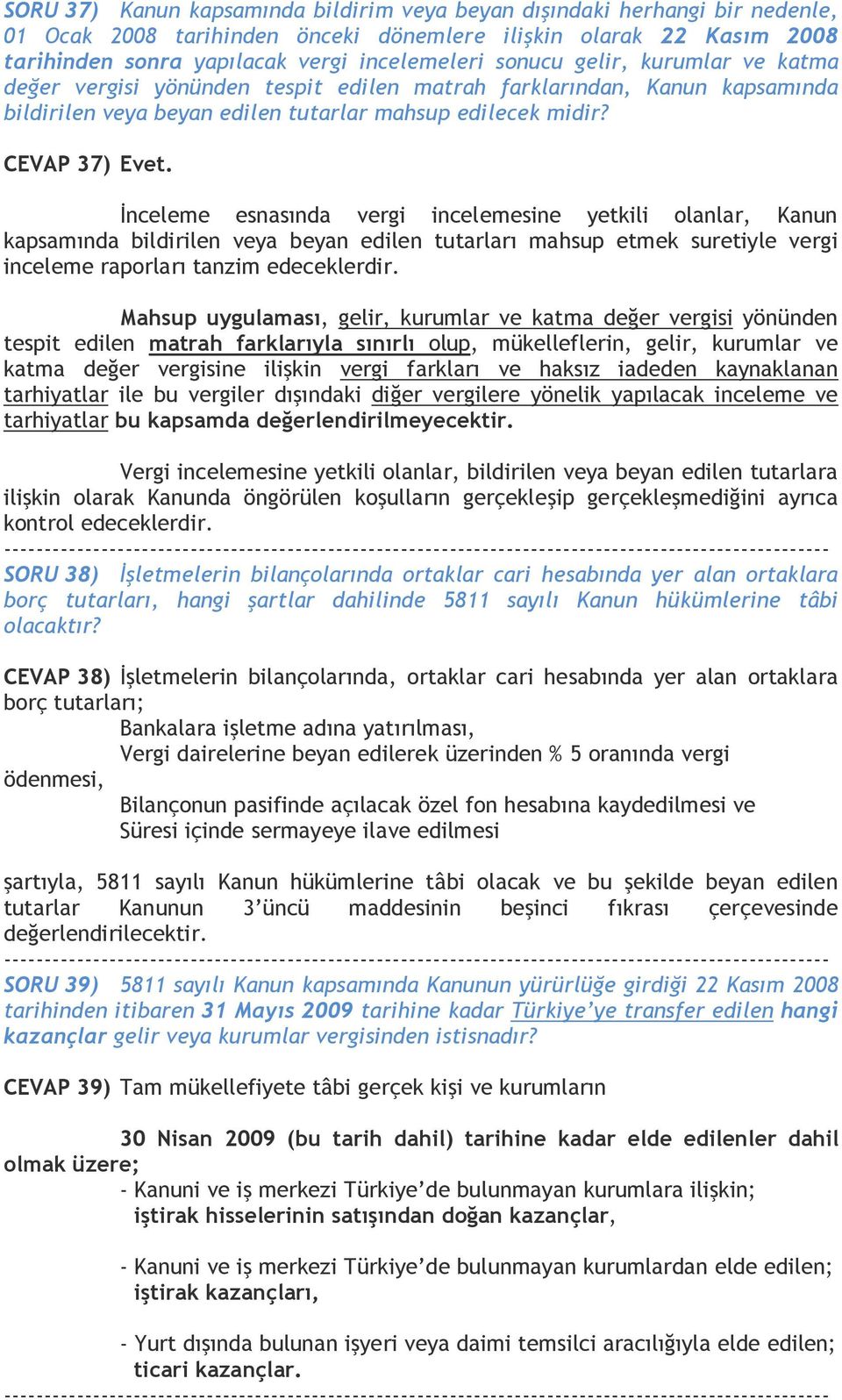 İnceleme esnasında vergi incelemesine yetkili olanlar, Kanun kapsamında bildirilen veya beyan edilen tutarları mahsup etmek suretiyle vergi inceleme raporları tanzim edeceklerdir.