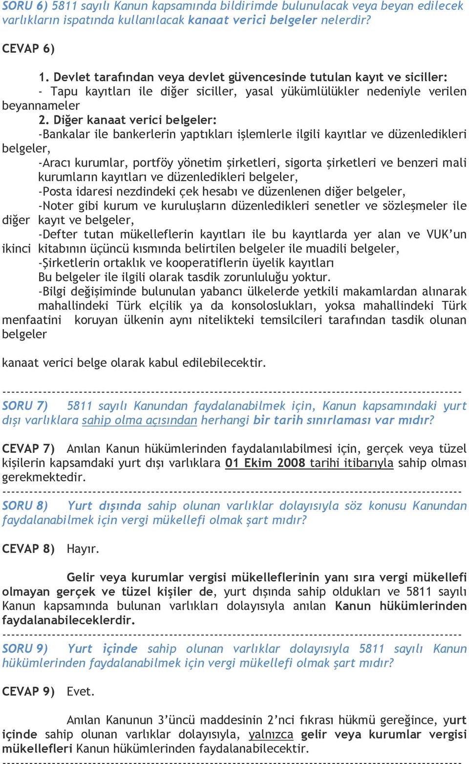 Diğer kanaat verici belgeler: -Bankalar ile bankerlerin yaptıkları işlemlerle ilgili kayıtlar ve düzenledikleri belgeler, -Aracı kurumlar, portföy yönetim şirketleri, sigorta şirketleri ve benzeri