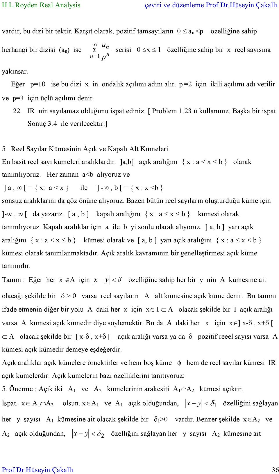 . IR i sayılamaz olduğuu ispat ediiz. [ Problem.3 ü kullaıız. Başka bir ispat Souç 3.4 ile verilecektir.] 5. Reel Sayılar Kümesii Açık ve Kapalı Alt Kümeleri E basit reel sayı kümeleri aralıklardır.