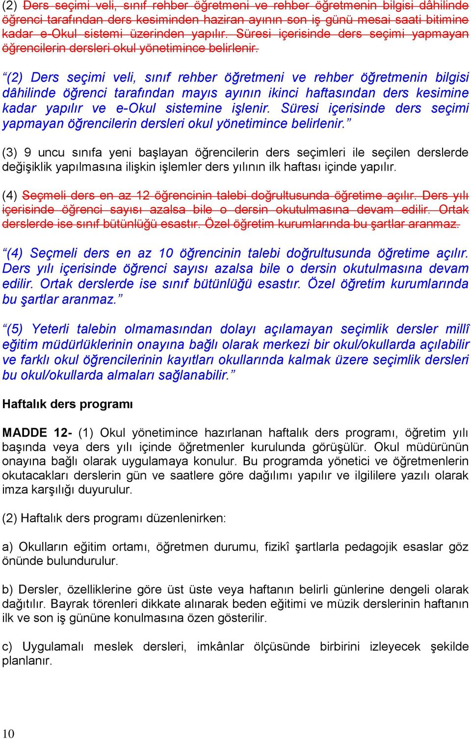 (2) Ders seçimi veli, sınıf rehber öğretmeni ve rehber öğretmenin bilgisi dâhilinde öğrenci tarafından mayıs ayının ikinci haftasından ders kesimine kadar yapılır ve e-okul sistemine işlenir.