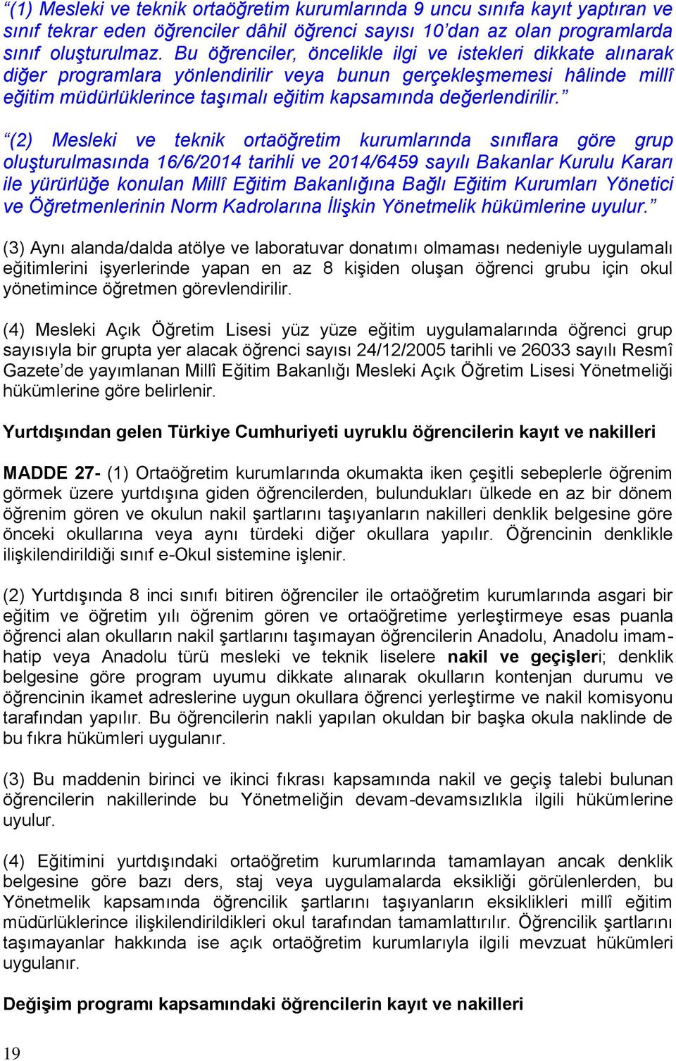 (2) Mesleki ve teknik ortaöğretim kurumlarında sınıflara göre grup oluşturulmasında 16/6/2014 tarihli ve 2014/6459 sayılı Bakanlar Kurulu Kararı ile yürürlüğe konulan Millî Eğitim Bakanlığına Bağlı