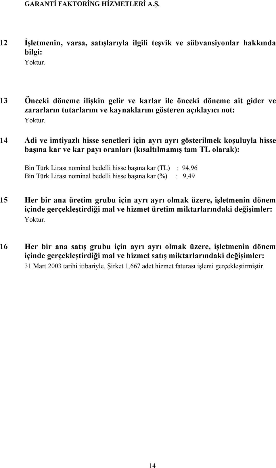 hisse başına kar (TL) : 94,96 Bin Türk Lirası nominal bedelli hisse başına kar (%) : 9,49 15 Her bir ana üretim grubu için ayrı ayrı olmak üzere, işletmenin dönem içinde gerçekleştirdiği mal ve