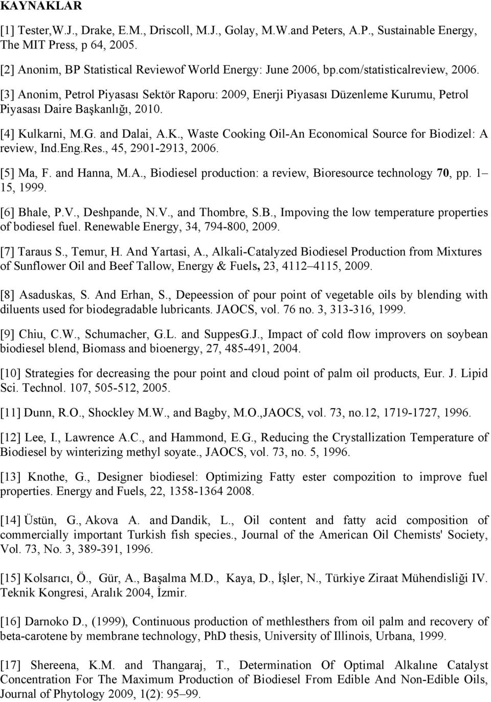 Eng.Res., 45, 291-2913, 26. [5] Ma, F. and Hanna, M.A., Biodiesel production: a review, Bioresource technology 7, pp. 1 15, 1999. [6] Bhale, P.V., Deshpande, N.V., and Thombre, S.B., Impoving the low temperature properties of bodiesel fuel.