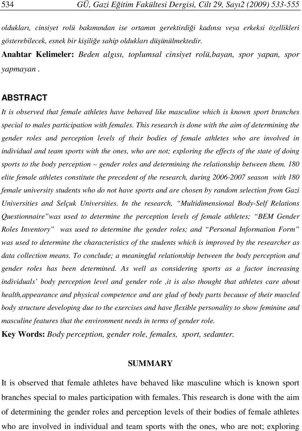 ABSTRACT It is observed that female athletes have behaved like masculine which is known sport branches special to males participation with females.