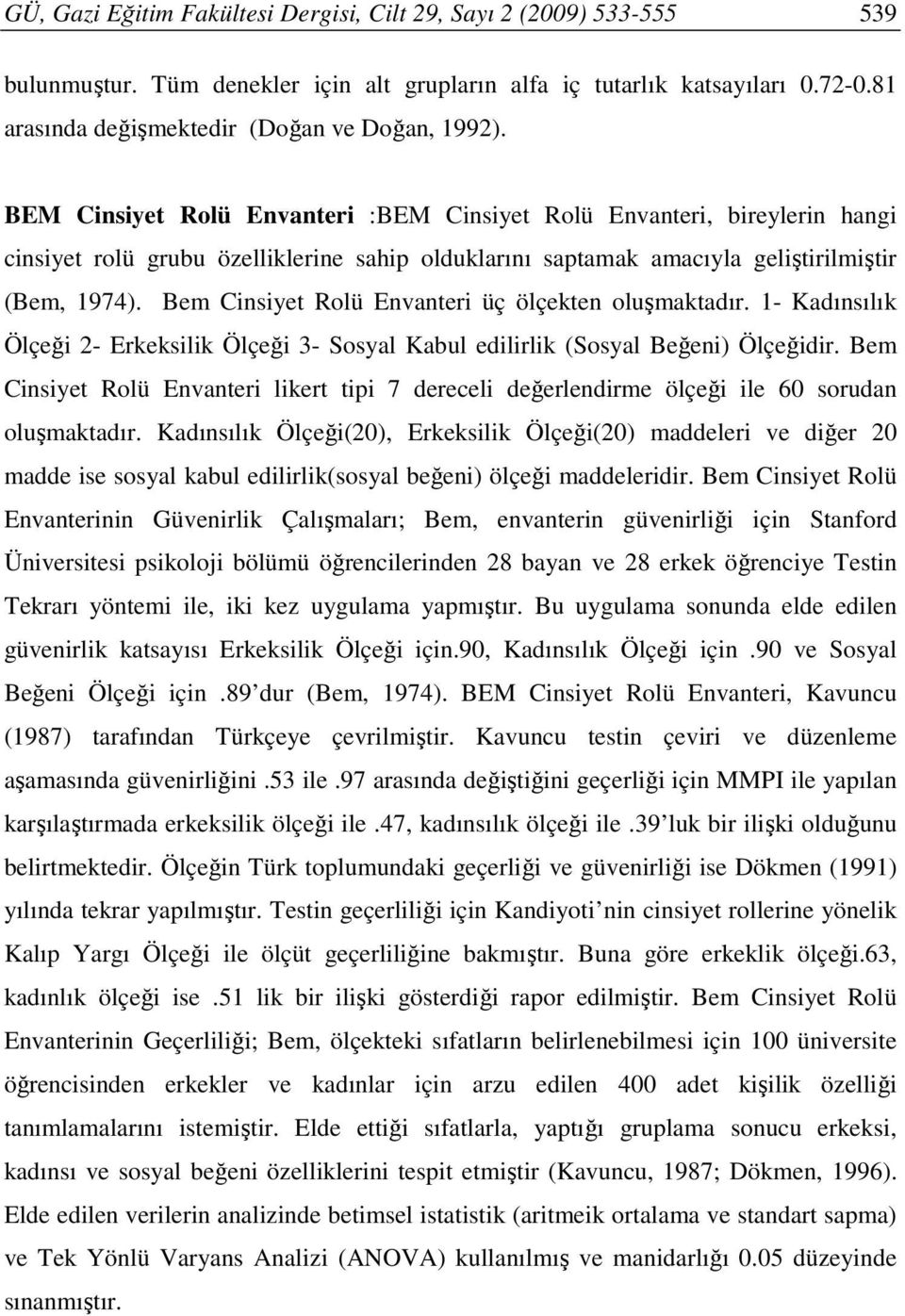 Bem Cinsiyet Rolü Envanteri üç ölçekten oluşmaktadır. 1- Kadınsılık Ölçeği 2- Erkeksilik Ölçeği 3- Sosyal Kabul edilirlik (Sosyal Beğeni) Ölçeğidir.