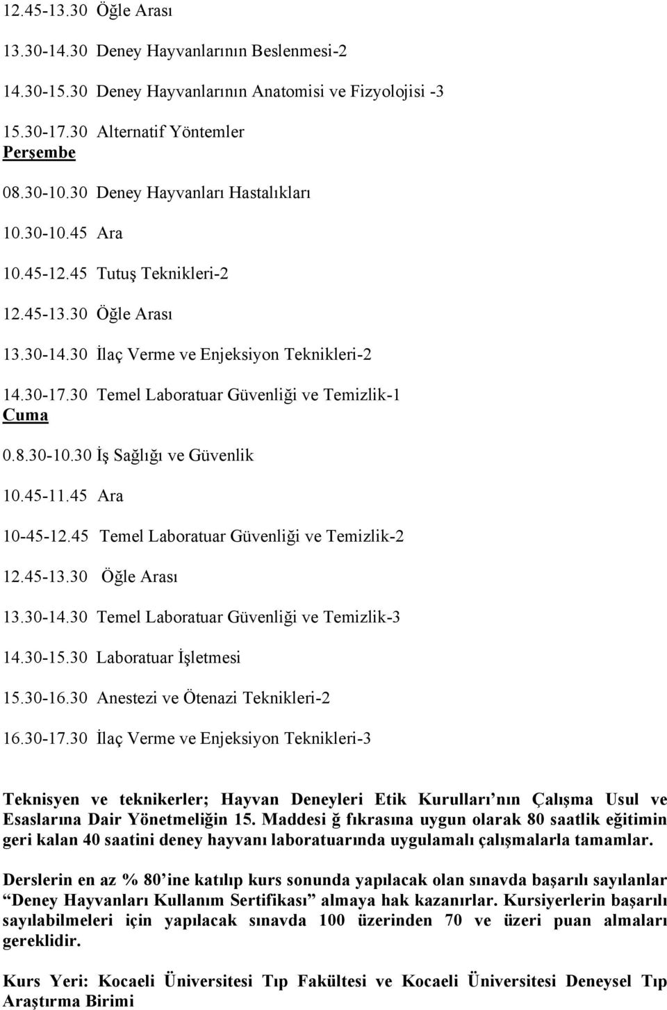 45 Temel Laboratuar Güvenliği ve Temizlik-2 13.30-14.30 Temel Laboratuar Güvenliği ve Temizlik-3 14.30-15.30 Laboratuar İşletmesi 15.30-16.30 Anestezi ve Ötenazi Teknikleri-2 16.30-17.