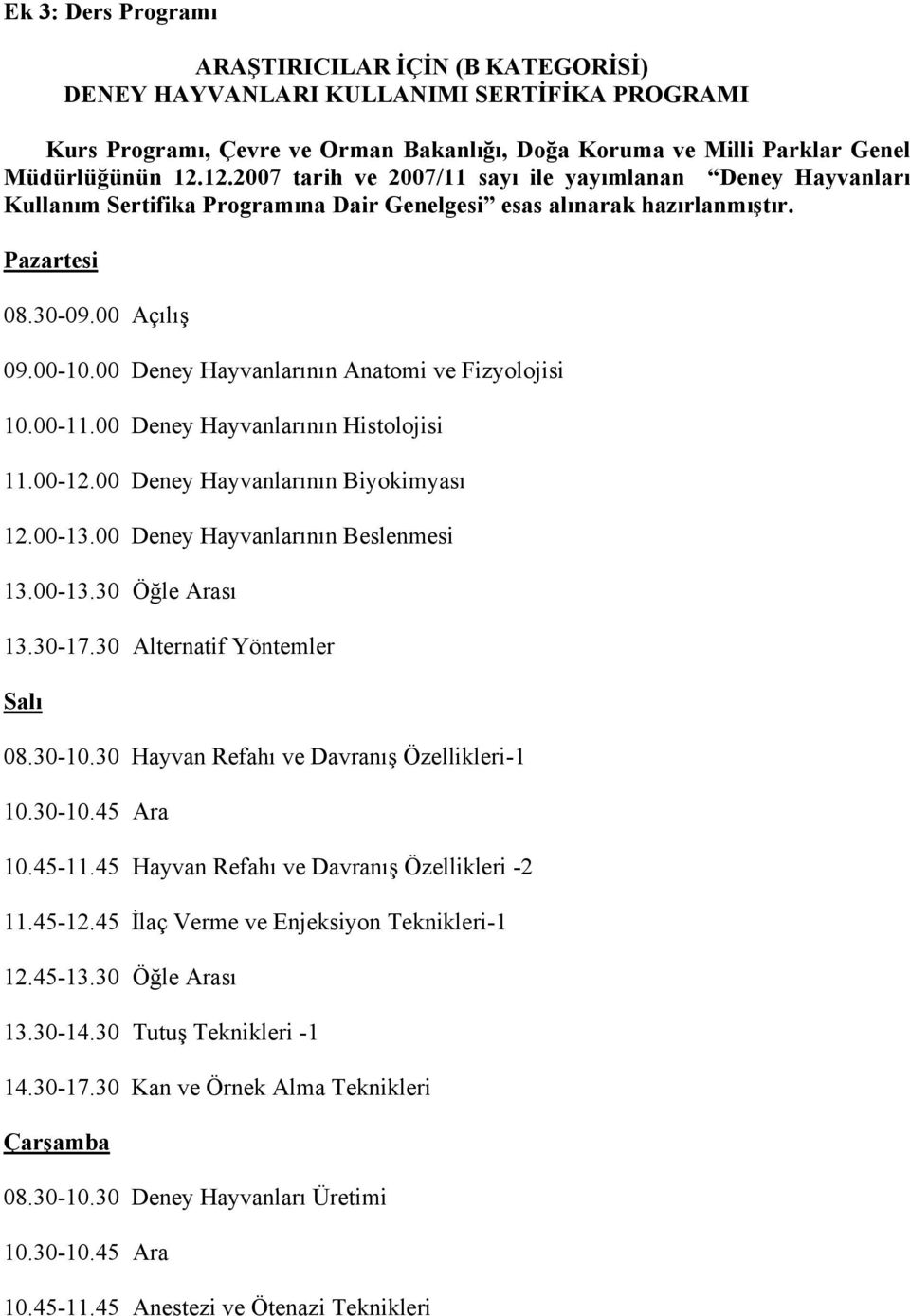 00 Deney Hayvanlarının Anatomi ve Fizyolojisi 10.00-11.00 Deney Hayvanlarının Histolojisi 11.00-12.00 Deney Hayvanlarının Biyokimyası 12.00-13.00 Deney Hayvanlarının Beslenmesi 13.00-13.30 Öğle Arası 13.