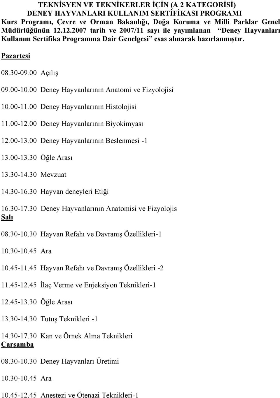 00 Deney Hayvanlarının Anatomi ve Fizyolojisi 10.00-11.00 Deney Hayvanlarının Histolojisi 11.00-12.00 Deney Hayvanlarının Biyokimyası 12.00-13.00 Deney Hayvanlarının Beslenmesi -1 13.00-13.30 Öğle Arası 13.