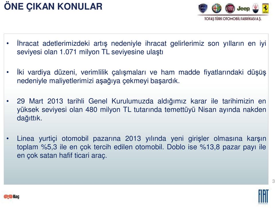 29 Mart 2013 tarihli Genel Kurulumuzda ald z karar ile tarihimizin en yüksek seviyesi olan 480 milyon TL tutar nda temettüyü Nisan ay nda nakden da