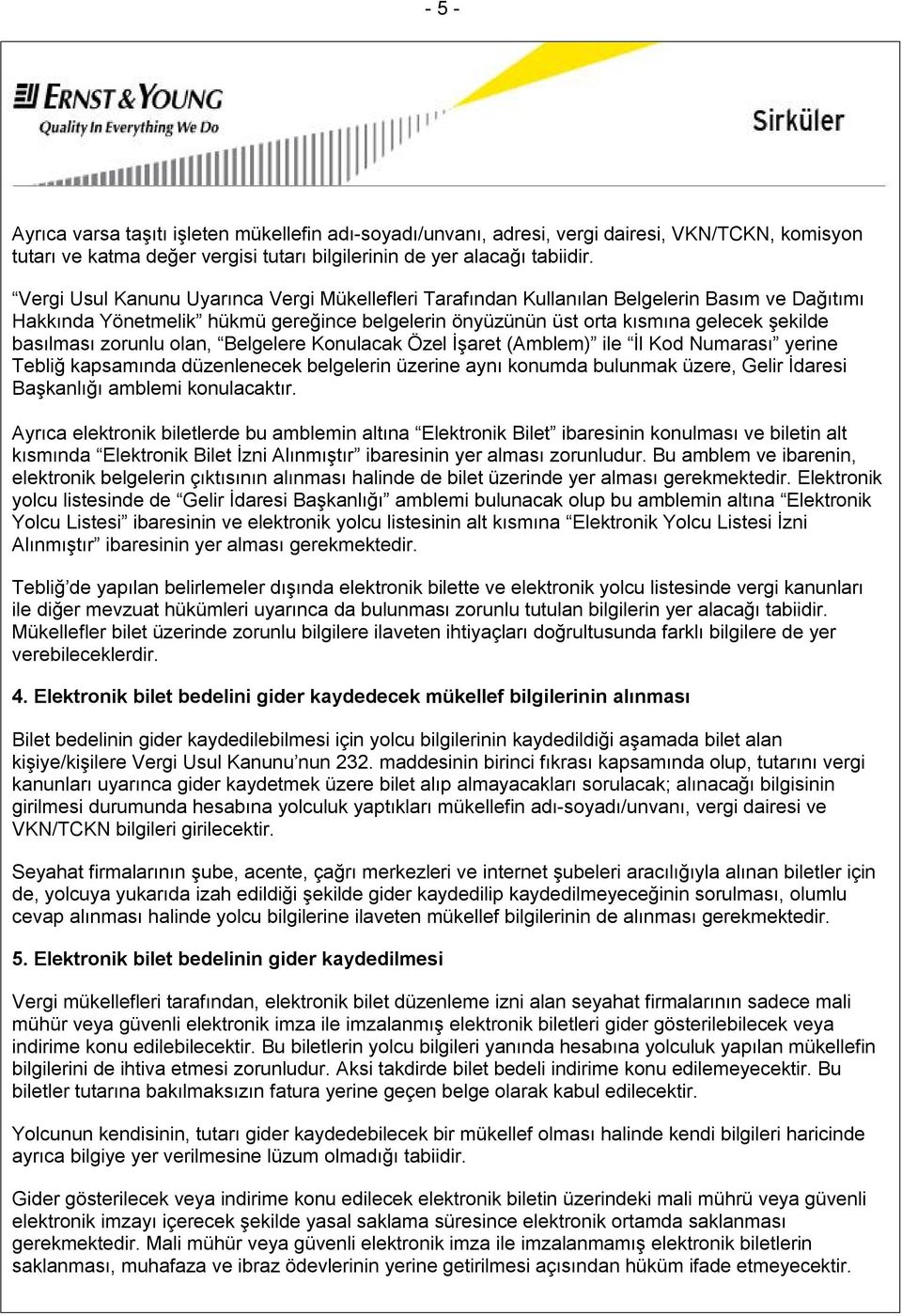 zorunlu olan, Belgelere Konulacak Özel İşaret (Amblem) ile İl Kod Numarası yerine Tebliğ kapsamında düzenlenecek belgelerin üzerine aynı konumda bulunmak üzere, Gelir İdaresi Başkanlığı amblemi