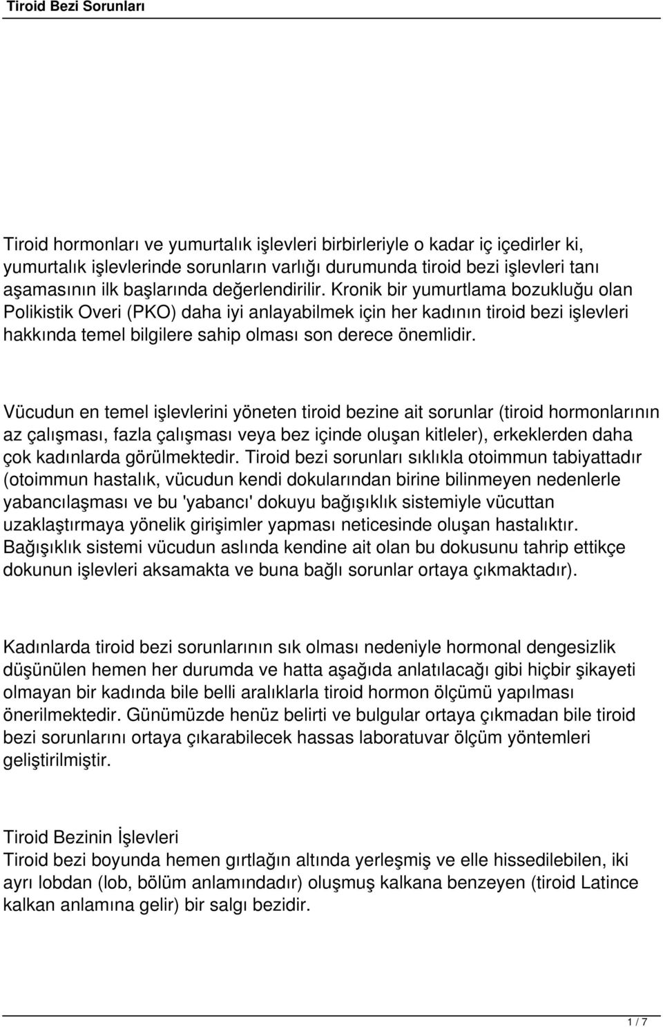 Vücudun en temel işlevlerini yöneten tiroid bezine ait sorunlar (tiroid hormonlarının az çalışması, fazla çalışması veya bez içinde oluşan kitleler), erkeklerden daha çok kadınlarda görülmektedir.