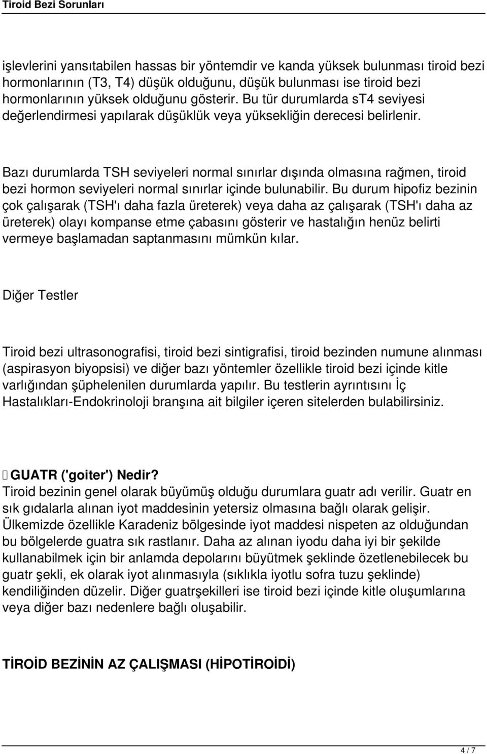 Bazı durumlarda TSH seviyeleri normal sınırlar dışında olmasına rağmen, tiroid bezi hormon seviyeleri normal sınırlar içinde bulunabilir.