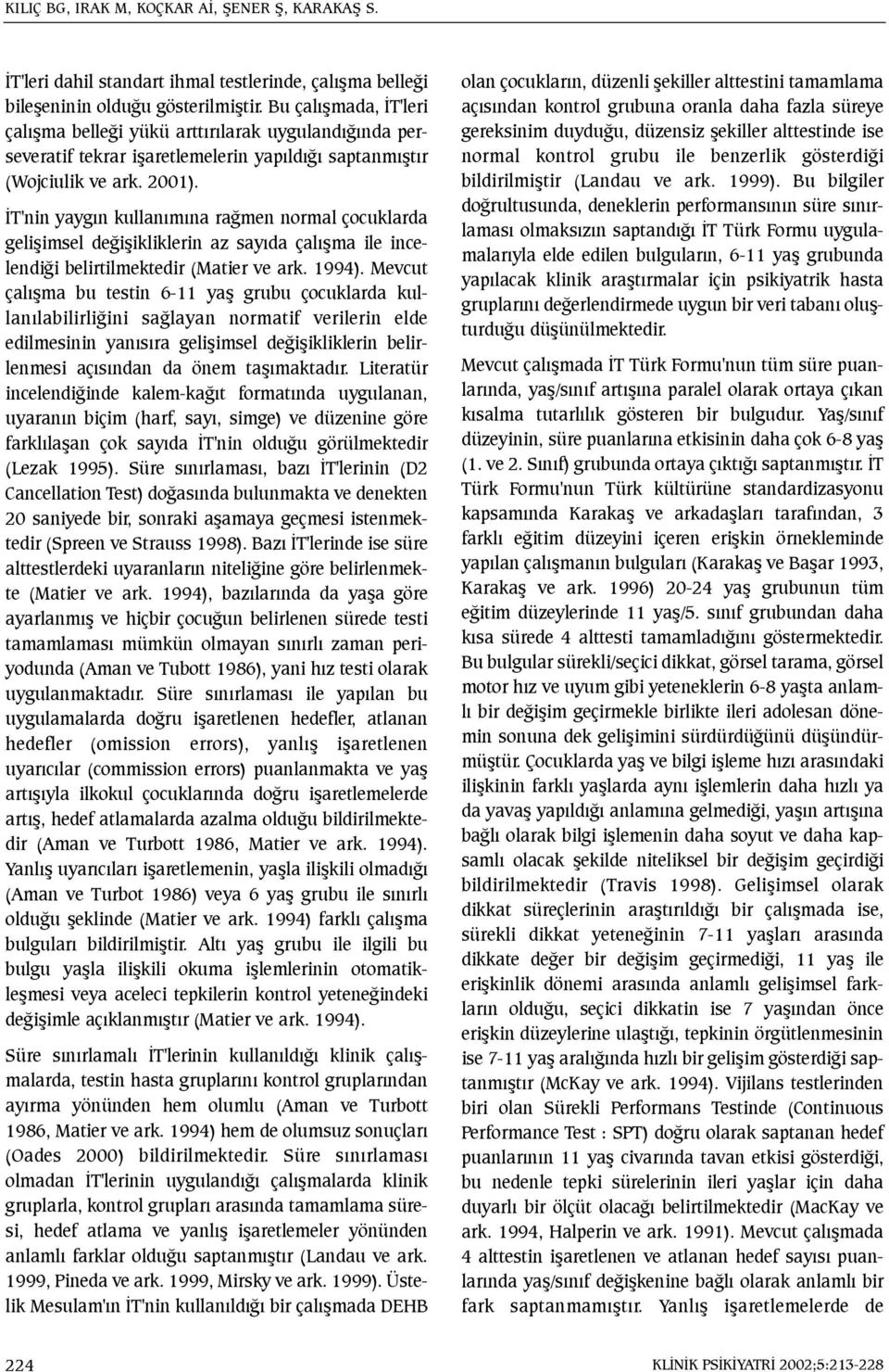 ÝT'nin yaygýn kullanýmýna raðmen normal çocuklarda geliþimsel deðiþikliklerin az sayýda çalýþma ile incelendiði belirtilmektedir (Matier ve ark. 1994).