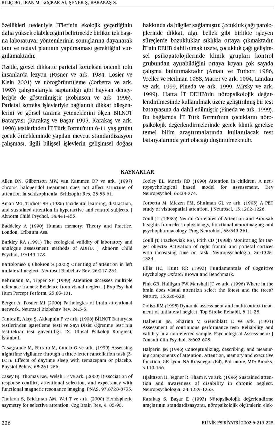 gerektiðini vurgulamaktadýr. Özetle, görsel dikkatte parietal korteksin önemli rolü insanlarda lezyon (Posner ve ark. 1984, Losier ve Klein 2001) ve nörogörüntüleme (Corbetta ve ark.