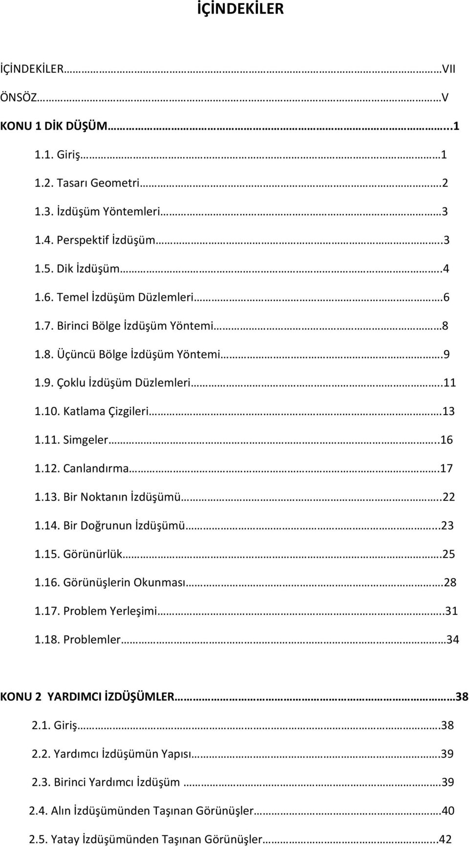 Canlandırma.17 1.13. Bir Noktanın İzdüşümü..22 1.14. Bir Doğrunun İzdüşümü...23 1.15. Görünürlük.25 1.16. Görünüşlerin Okunması.28 1.17. Problem Yerleşimi..31 1.18.