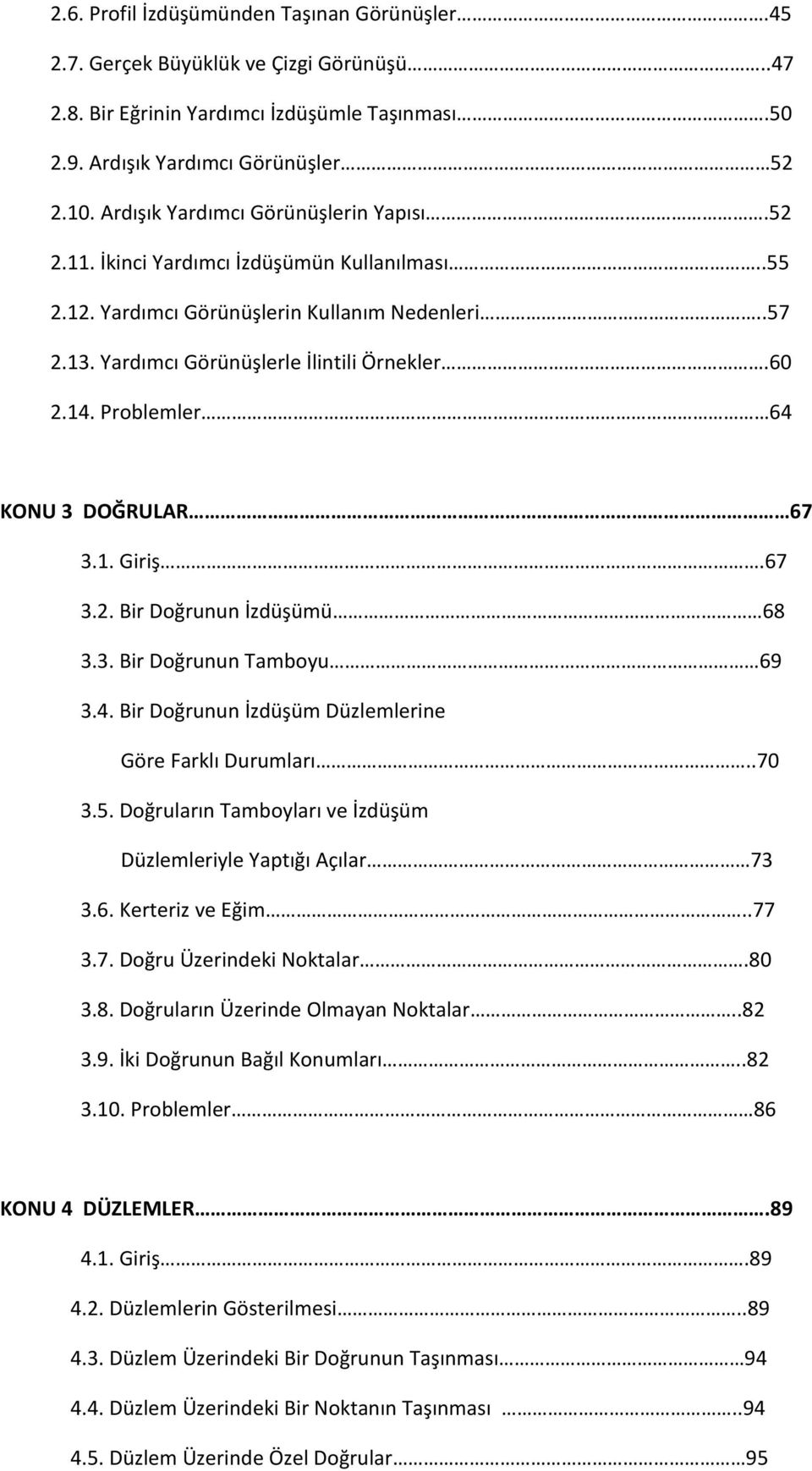 Problemler 64 KONU 3 DOĞRULAR 67 3.1. Giriş.67 3.2. Bir Doğrunun İzdüşümü 68 3.3. Bir Doğrunun Tamboyu 69 3.4. Bir Doğrunun İzdüşüm Düzlemlerine Göre Farklı Durumları..70 3.5.