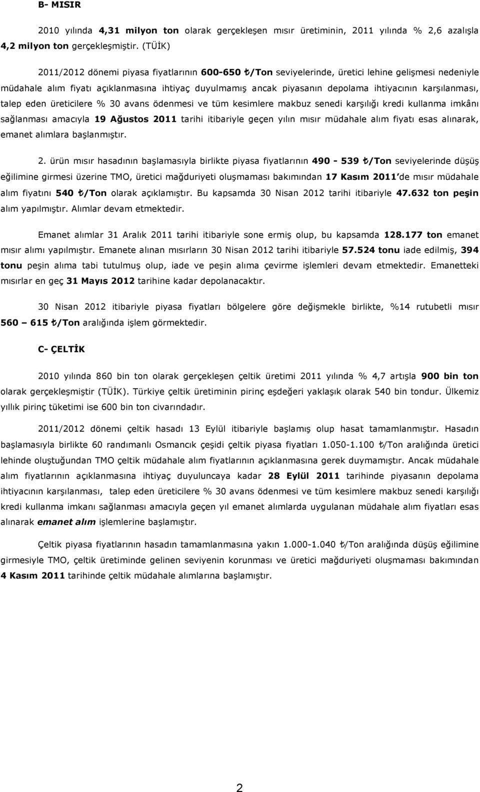 karşılanması, talep eden üreticilere % 30 avans ödenmesi ve tüm kesimlere makbuz senedi karşılığı kredi kullanma imkânı sağlanması amacıyla 19 Ağustos 2011 tarihi itibariyle geçen yılın mısır