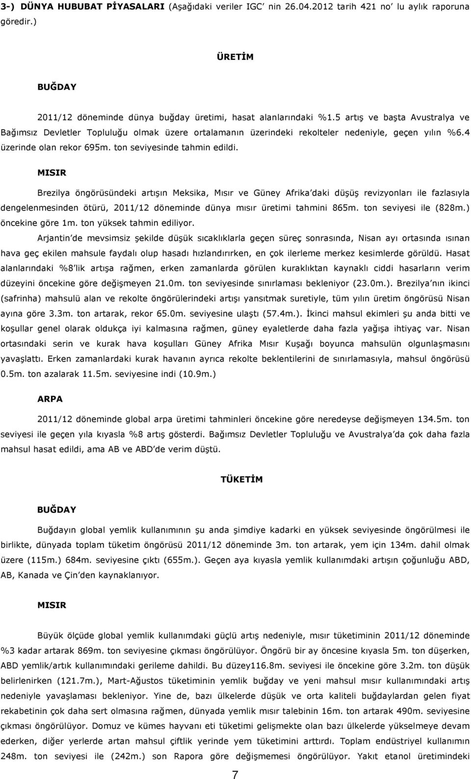 MISIR Brezilya öngörüsündeki artışın Meksika, Mısır ve Güney Afrika daki düşüş revizyonları ile fazlasıyla dengelenmesinden ötürü, 2011/12 döneminde dünya mısır üretimi tahmini 865m.