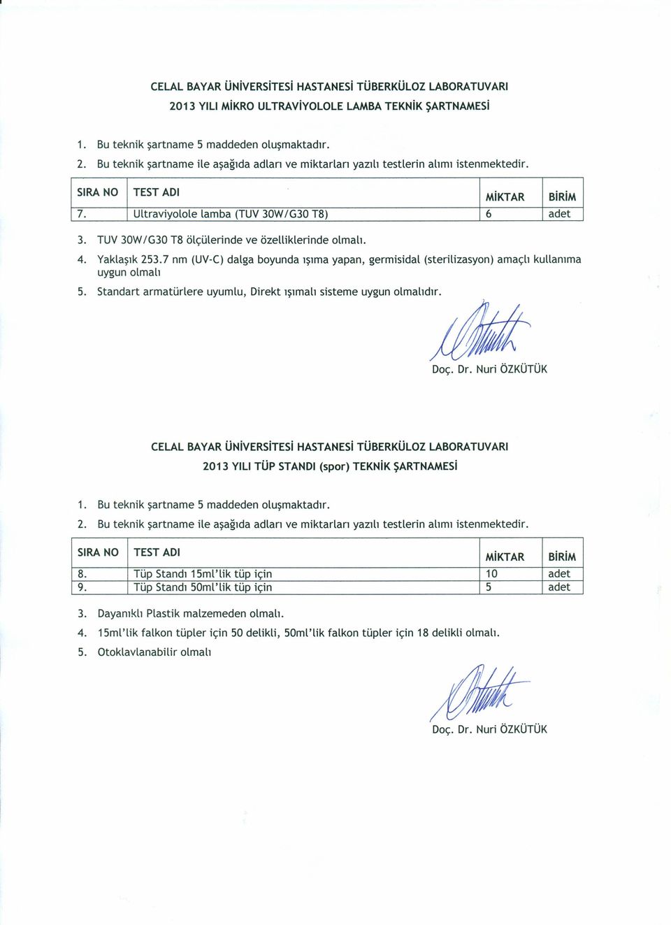 7 nm (UV-C) dalga boyunda ışıma yapan, germisidal (sterilizasyon) amaçlı kullanıma uygun olmalı 5. Standart armatürlere uyumlu, Direkt ışımalı sisteme uygun olmalıdır.