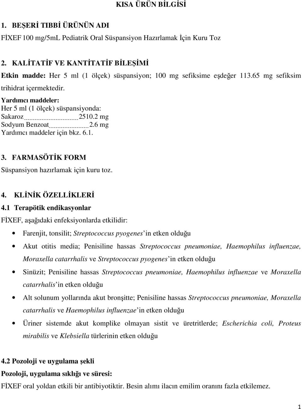 Yardımcı maddeler: Her 5 ml (1 ölçek) süspansiyonda: Sakaroz 2510.2 mg Sodyum Benzoat 2.6 mg Yardımcı maddeler için bkz. 6.1. 3. FARMASÖTİK FORM Süspansiyon hazırlamak için kuru toz. 4.