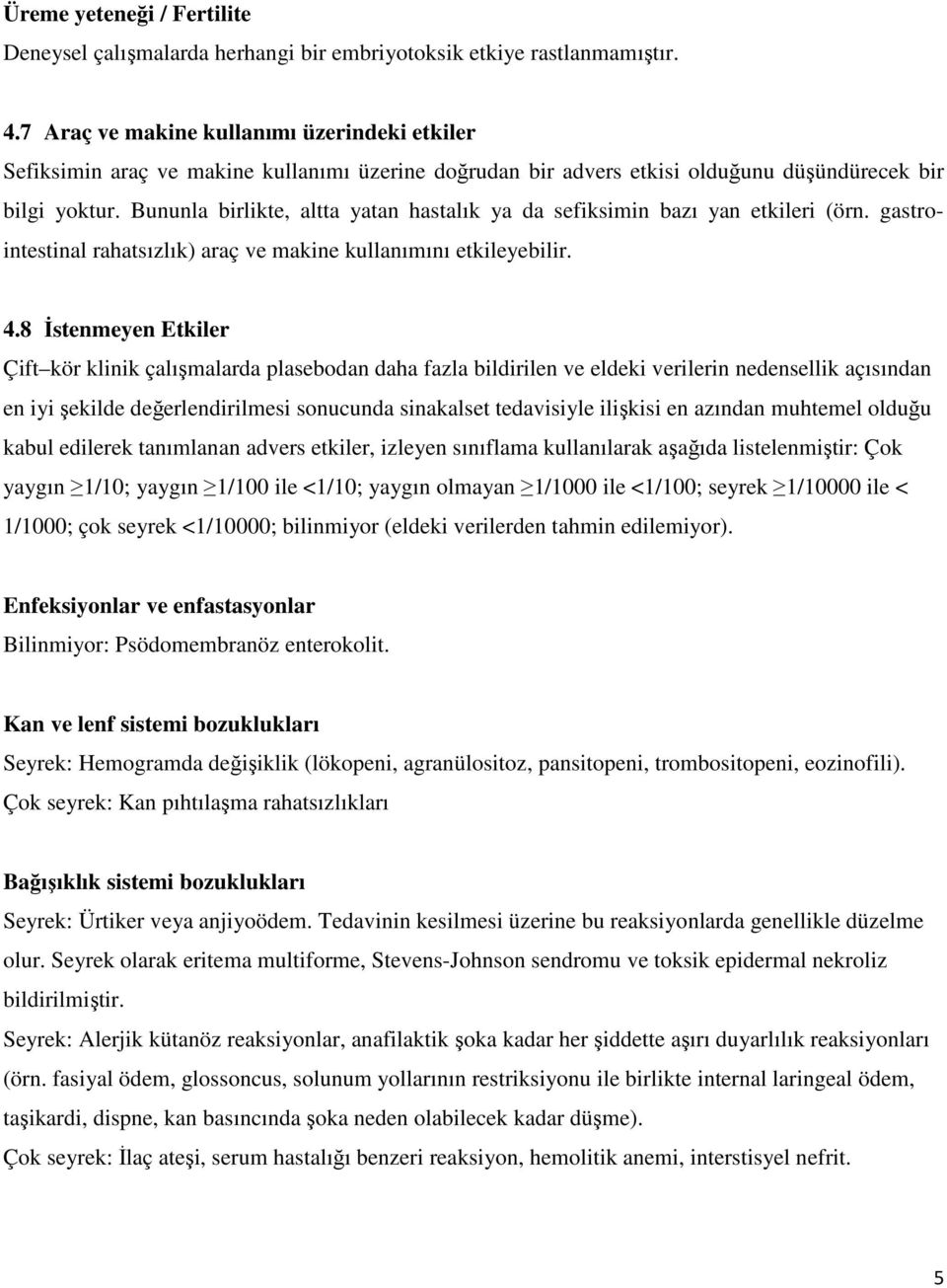 Bununla birlikte, altta yatan hastalık ya da sefiksimin bazı yan etkileri (örn. gastrointestinal rahatsızlık) araç ve makine kullanımını etkileyebilir. 4.