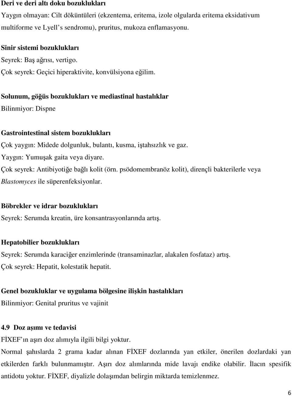 Solunum, göğüs bozuklukları ve mediastinal hastalıklar Bilinmiyor: Dispne Gastrointestinal sistem bozuklukları Çok yaygın: Midede dolgunluk, bulantı, kusma, iştahsızlık ve gaz.