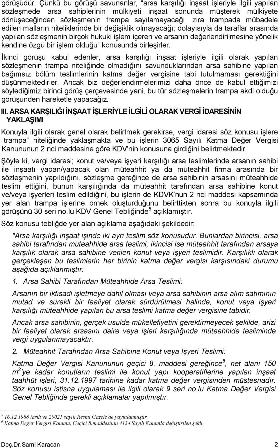 zira trampada mübadele edilen malların niteliklerinde bir değişiklik olmayacağı; dolayısıyla da taraflar arasında yapılan sözleşmenin birçok hukuki işlem içeren ve arsanın değerlendirilmesine yönelik