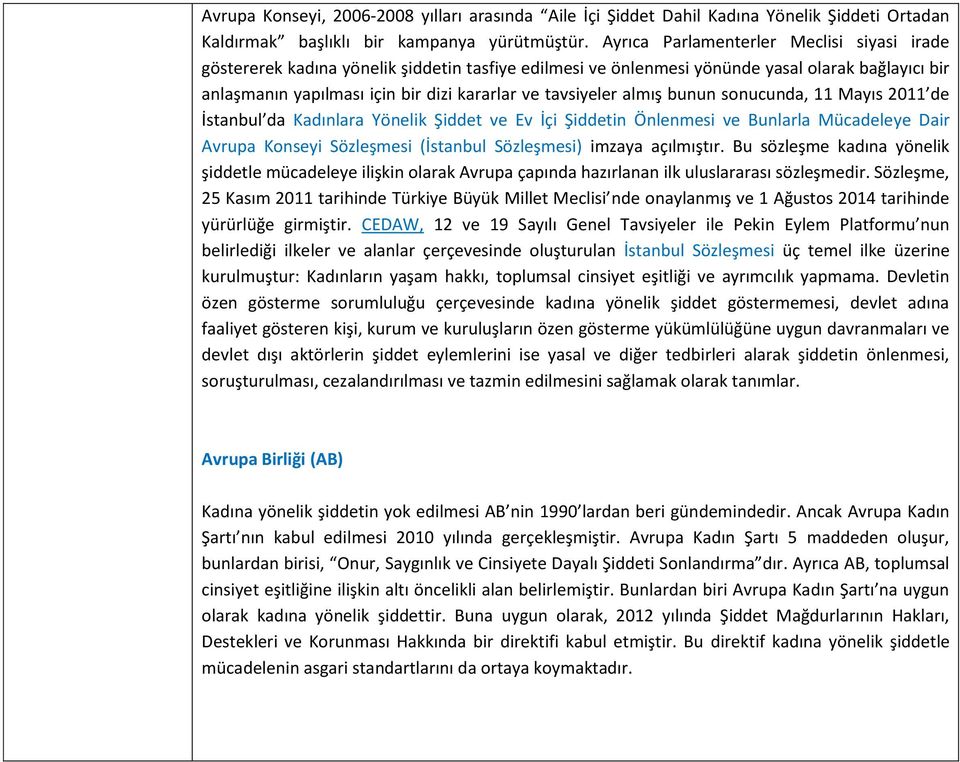 tavsiyeler almış bunun sonucunda, 11 Mayıs 2011 de İstanbul da Kadınlara Yönelik Şiddet ve Ev İçi Şiddetin Önlenmesi ve Bunlarla Mücadeleye Dair Avrupa Konseyi Sözleşmesi (İstanbul Sözleşmesi) imzaya