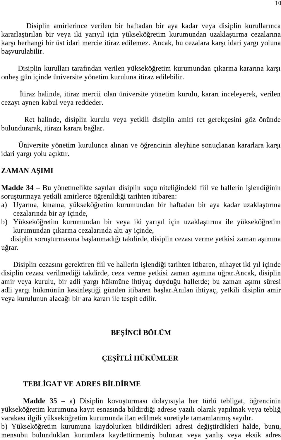 Disiplin kurulları tarafından verilen yükseköğretim kurumundan çıkarma kararına karşı onbeş gün içinde üniversite yönetim kuruluna itiraz edilebilir.