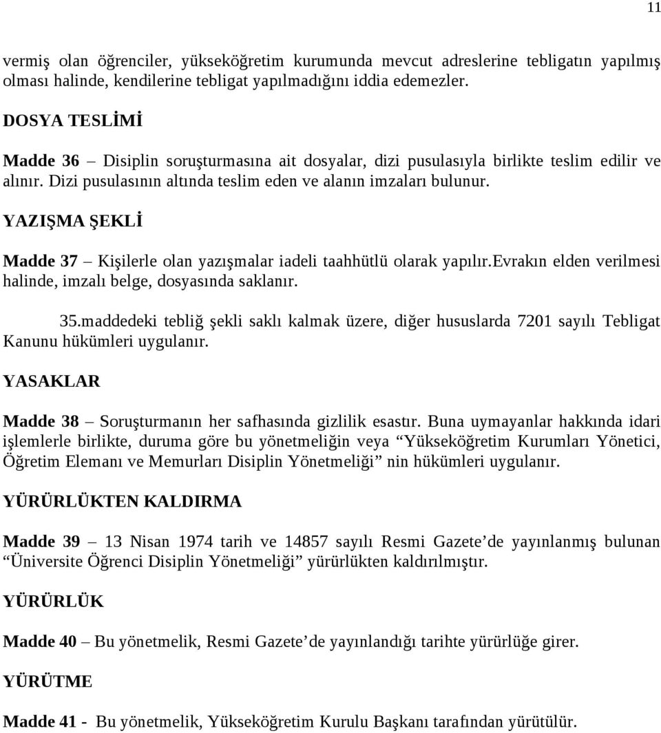 YAZIŞMA ŞEKLİ Madde 37 Kişilerle olan yazışmalar iadeli taahhütlü olarak yapılır.evrakın elden verilmesi halinde, imzalı belge, dosyasında saklanır. 35.